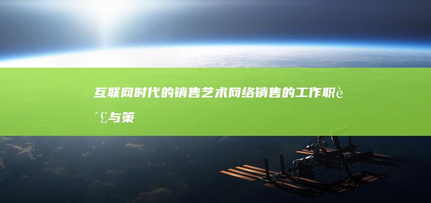 互联网时代的销售艺术：网络销售的工作职责与策略探索